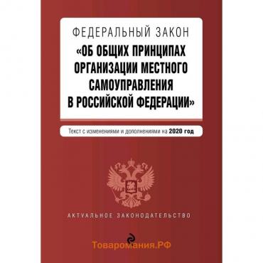 Федеральный закон"Об общих принципах организации местного самоуправления в РФ",с изменениями 2020 г.
